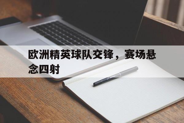 欧洲精英球队交锋，赛场悬念四射