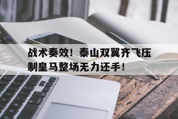 战术奏效！泰山双翼齐飞压制皇马整场无力还手！